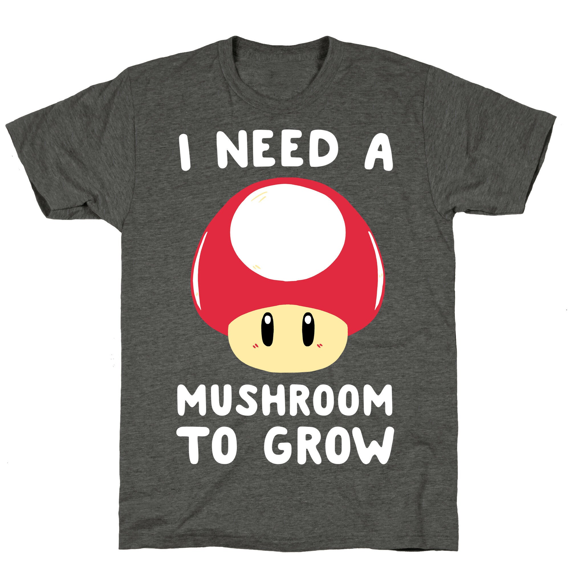 I Need a Mushroom to Grow - Mario Unisex Triblend Tee